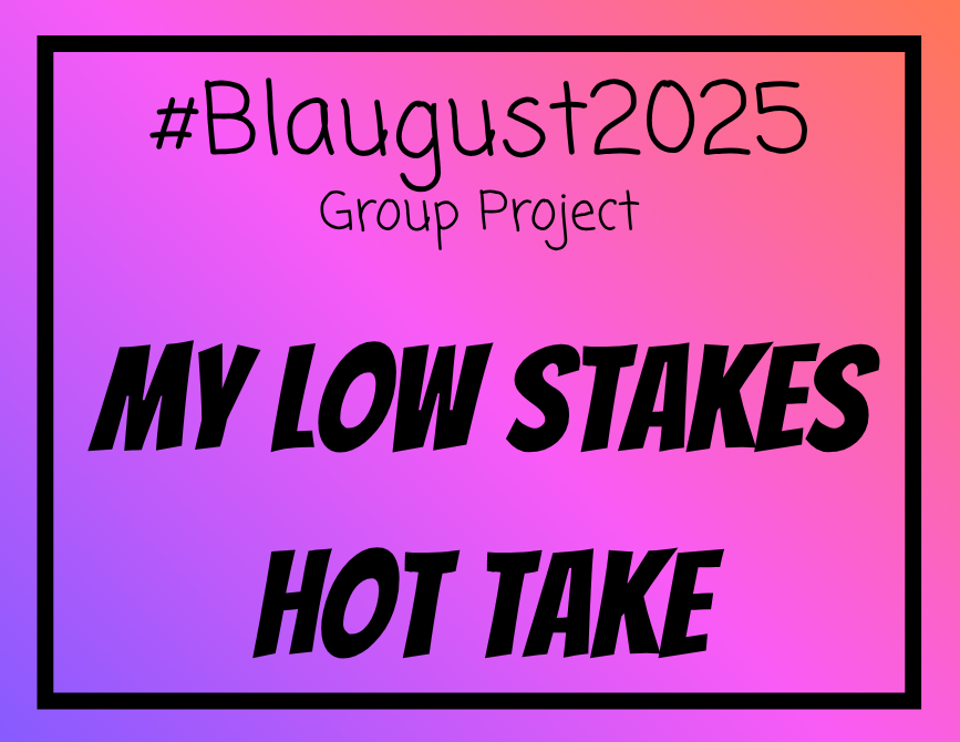 Low Stakes Hot Takes